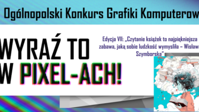 27 listopada 2023 – Wyniki VII edycji Ogólnopolskiego Konkursu Grafiki Komputerowej „Wyraź to w Pixel-ACH!”